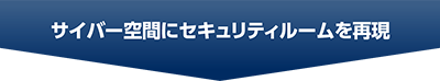 サイバー空間にセキュリティルームを再現